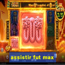 assistir fut max